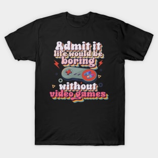 Admit it life would be boring without video games-Funny retro gamer typography T-Shirt